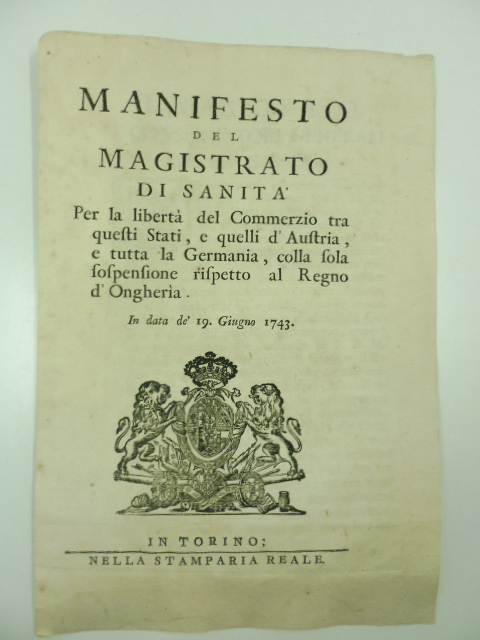 Manifesto del magistrato di Sanità per la libertà del commerzio tra questi Stati e quelli d'Austria e tutta la Germania colla sola sospensione rispetto al regno d'Ongheria. In data de' 19 Giugno 1743